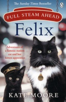 Moore Kate: Full Steam Ahead, Felix. Adventures of a famous station cat and her kitten apprentice