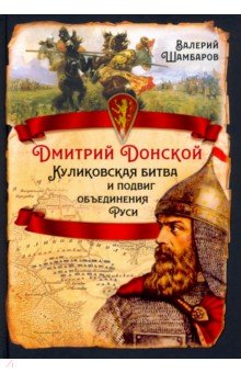 Шамбаров Валерий Евгеньевич: Дмитрий Донской. Куликовская битва и подвиг объединения Руси