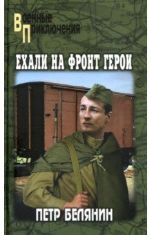 Белянин Петр Петрович: Ехали на фронт герои