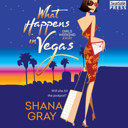 Gray Shana: What Happens in Vegas - Girls Weekend Away, Books 1 (Unabridged)