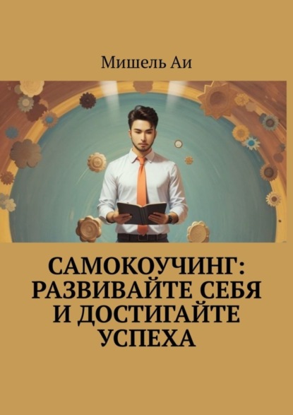 Аи Мишель: Самокоучинг: Развивайте себя и достигайте успеха