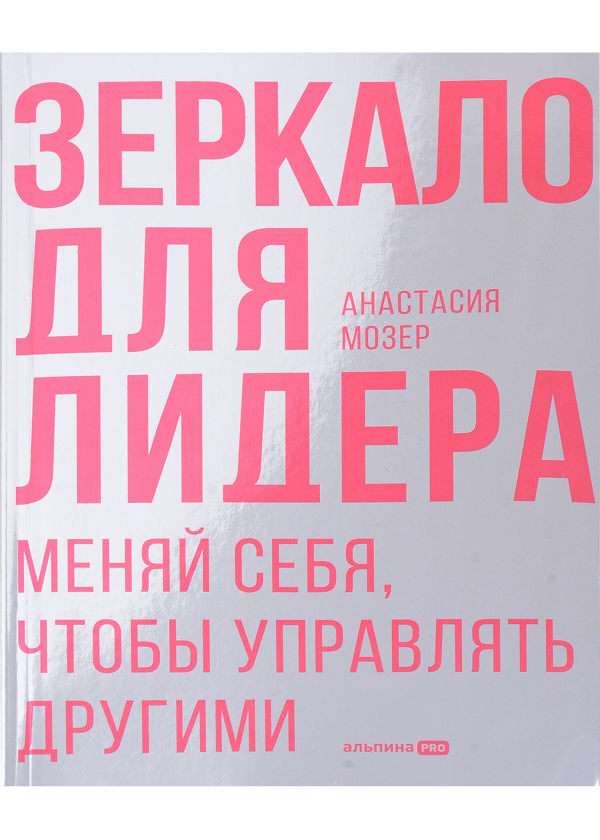 Анастасия Мозер: Зеркало для лидера. Меняй себя, чтобы управлять другими