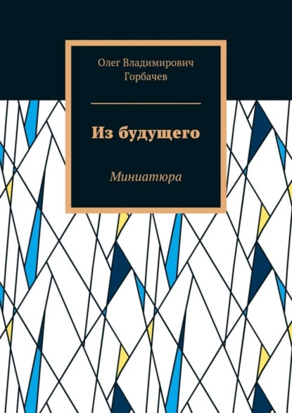 Горбачев Олег Витальевич: Из будущего. Миниатюра