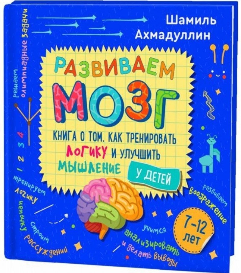 Ахмадуллин Шамиль Тагирович: Развиваем мозг. Книга о том, как тренировать логику и улучшить мышление у детей 7-12 лет
