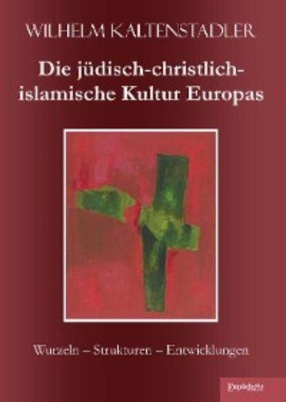 Kaltenstadler Wilhelm: Die jüdisch-christlich-islamische Kultur Europas
