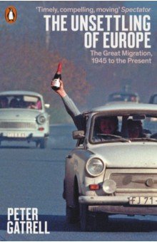 Gatrell Peter: The Unsettling of Europe. The Great Migration, 1945 to the Present