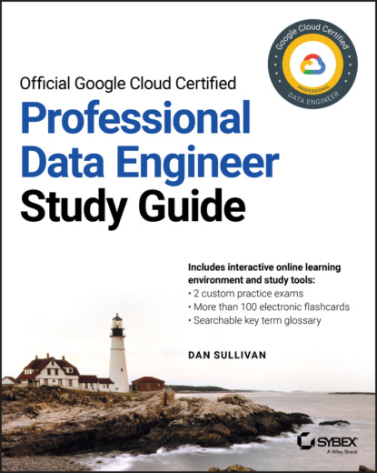 Салливан Дэн: Official Google Cloud Certified Professional Data Engineer Study Guide