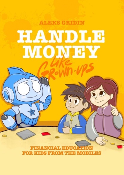 Gridin Aleks: Handle money like Grown-ups. Financial education for Kids from the Mobiles