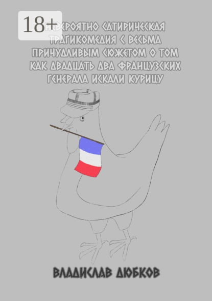 Игоревич Владислав Дюбков: Невероятно сатирическая трагикомедия с весьма причудливым сюжетом о том, как двадцать два французских генерала искали курицу