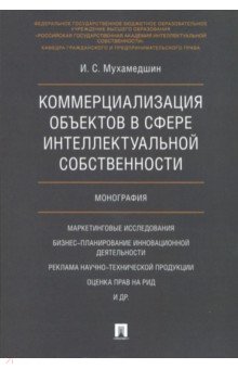Мухамедшин Ирик Сабирович: Коммерциализация объектов в сфере интеллектуальной собственности. Монография