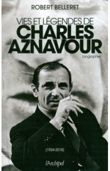 Belleret Robert: Vie et légendes de Charles Aznavour