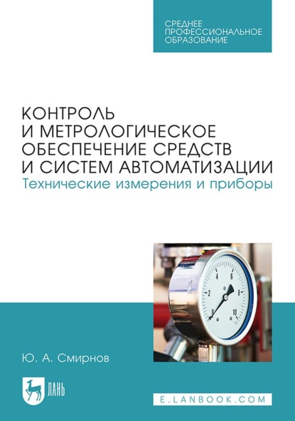 А. Ю. Смирнов: Контроль и метрологическое обеспечение средств и систем автоматизации. Технические измерения и приборы. Учебное пособие для СПО