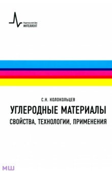 Колокольцев Сергей Николаевич: Углеродные материалы. Свойства, технологии, применения. Учебное пособие