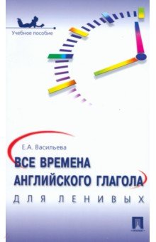 Васильева Елена Васильевна: Все времена английского глагола для ленивых