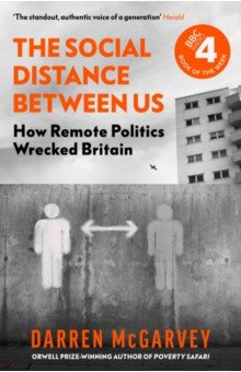 McGarvey Darren: The Social Distance Between Us. How Remote Politics Wrecked Britain