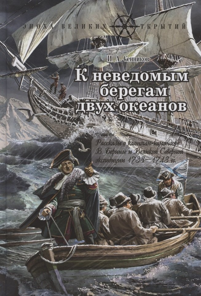 Сенников Игорь Аркадьевич: К неведомым берегам двух океанов. Рассказы о капитан-командоре В. Беринге и Великой Северной экспедиции 1733–1743 гг.