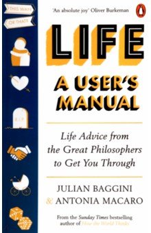 Baggini Julian: Life. A User’s Manual. Life Advice from the Great Philosophers to Get You Through