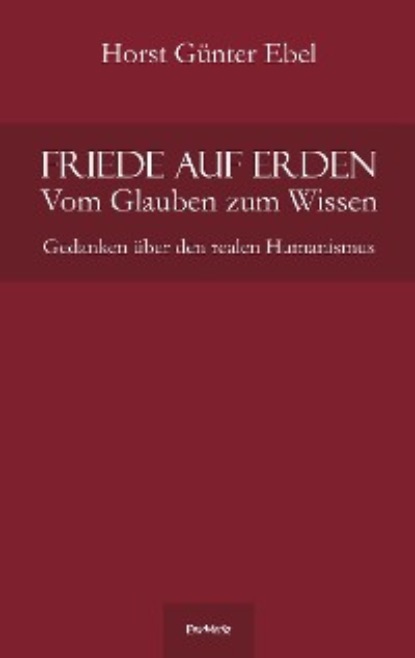 Günter Horst Ebel: Friede auf Erden - Vom Glauben zum Wissen