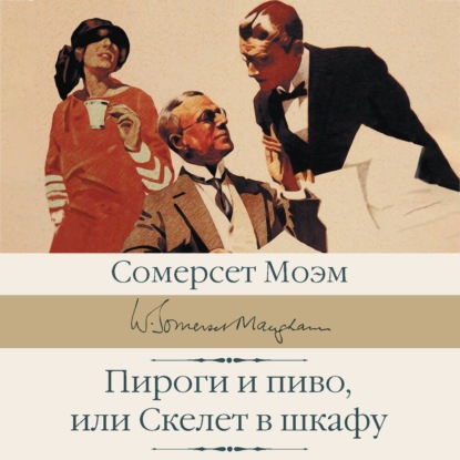 Сомерсет Уильям Моэм: Пироги и пиво, или Скелет в шкафу