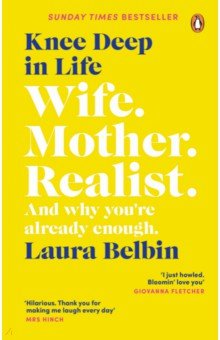 Belbin Laura: Knee Deep in Life. Wife, Mother, Realist… and why we’re already enough