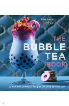 Khan Assad: The Bubble Tea Book. 50 Fun and Delicious Recipes for Love at First Sip!
