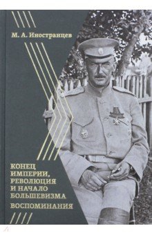 Иностранцев Михаил Александрович: Воспоминания. Конец империи, революция и начало революции