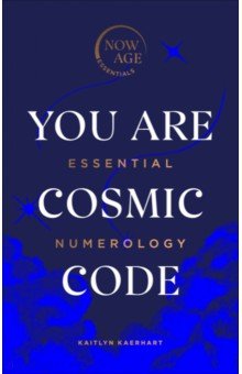 Kaerhart Kaitlyn: You Are Cosmic Code. Essential Numerology