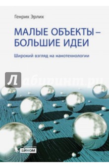 Эрлих Генрих Владимирович: Малые объекты - большие идеи. Широкий взгляд на нанотехнологии