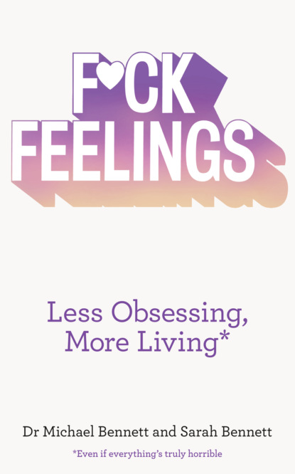 Bennett Sarah: F*ck Feelings: Less Obsessing, More Living