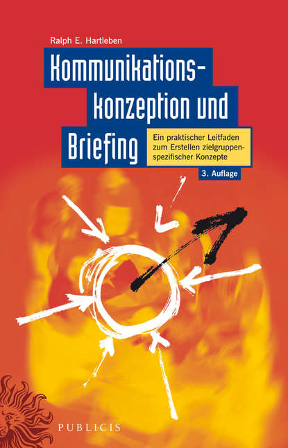 Kommunikationskonzeption und Briefing. Ein praktischer Leitfaden zum Erstellen zielgruppenspezifischer Konzepte