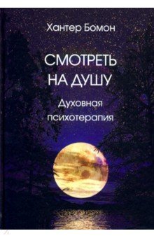 Бомон Хантер: Смотреть на душу. Духовная психотерапия