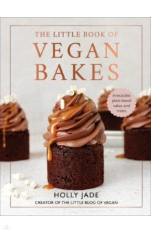Jade Holly: Little Book of Vegan Bakes. Irresistible plant-based cakes and treats