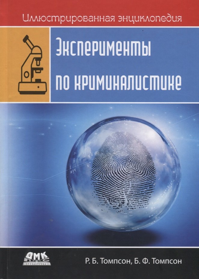 Б. Томпсон Р.: Иллюстрированная энциклопедия. Эксперименты по криминалистике. Только лабораторные работы и никаких лекций