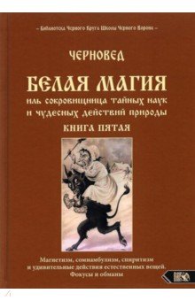 Черновед: Белая магия иль сокровищница тайных наук. Книга 5