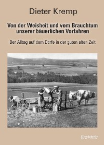 Kremp Dieter: Von der Weisheit und vom Brauchtum unserer bäuerlichen Vorfahren