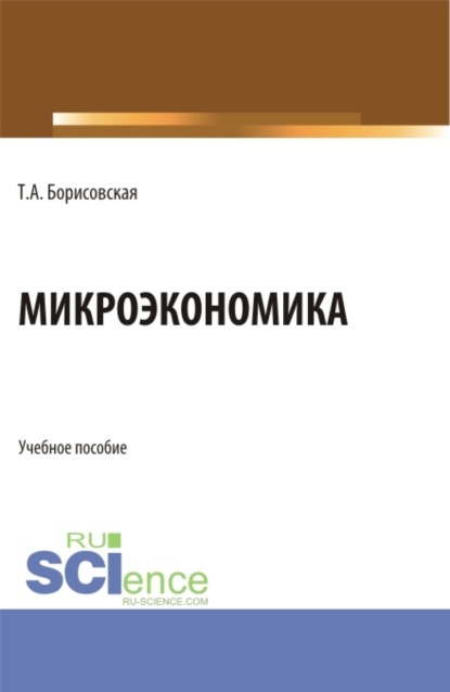 Александровна Татьяна Борисовская: Микроэкономика. (Бакалавриат, Магистратура). Учебное пособие.