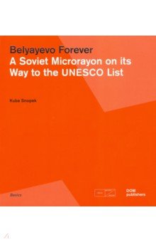 Snopek Kuba: Belyayevo Forever. A Soviet Microrayon on its Way to the UNESCO List