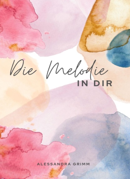 Grimm Alessandra: Die Melodie in dir