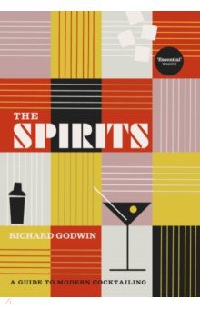 Godwin Richard: The Spirits. A Guide to Modern Cocktailing