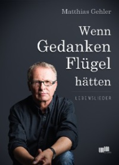Gehler Matthias: Wenn Gedanken Flügel hätten