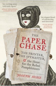 Hone Joseph: The Paper Chase. The Printer, the Spymaster, and the Hunt for the Rebel Pamphleteers