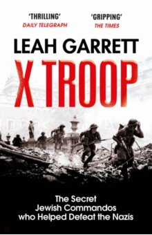 Garrett Leah: X Troop. The Secret Jewish Commandos Who Helped Defeat the Nazis