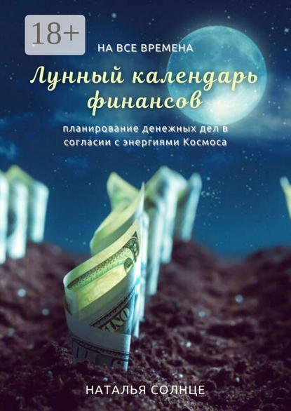Солнце Наталья: Лунный календарь финансов. Планирование денежных дел в согласии с энергиями Космоса