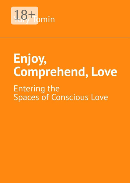 Tomin Yury: Enjoy, Comprehend, Love. Entering the Spaces of Conscious Love