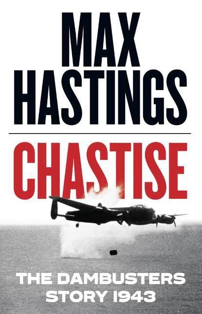 Hastings Max: Chastise: The Dambusters Story 1943