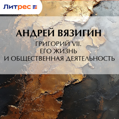 Вязигин Андрей: Григорий VII. Его жизнь и общественная деятельность