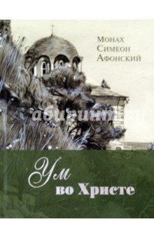 Афонский Симеон: Ум во Христе. Новый опыт познания старых Истин
