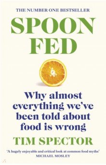 Spector Tim: Spoon-Fed. Why almost everything we've been told about food is wrong