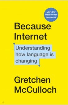 McCulloch Gretchen: Because Internet. Understanding how language is changing