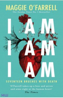 O`Farrell Maggie: I Am, I Am, I Am. Seventeen Brushes With Death